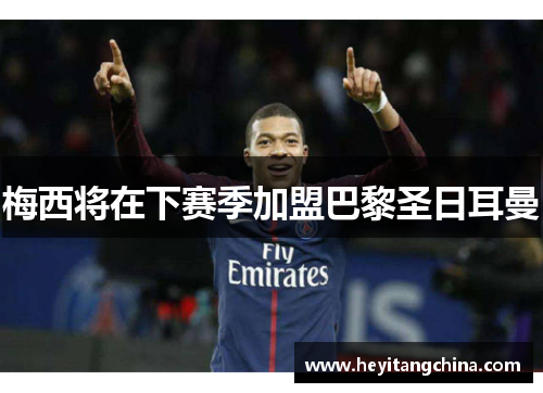 梅西将在下赛季加盟巴黎圣日耳曼